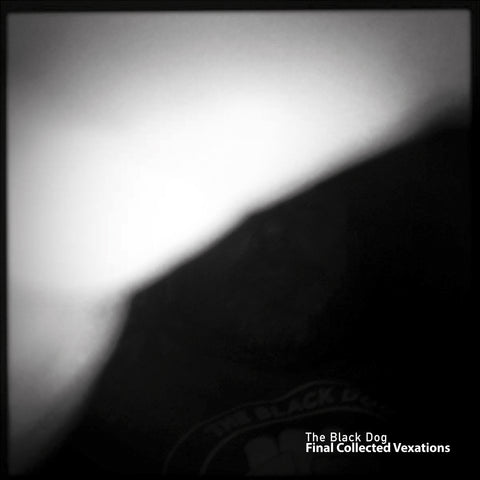 Final Collected Vexations by The Black Dog (Downloads)